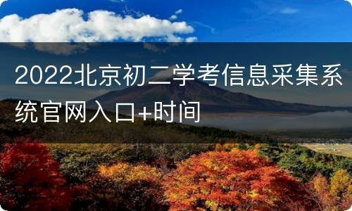 2022北京初二学考信息采集系统官网入口+时间