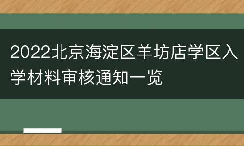 2022北京海淀区羊坊店学区入学材料审核通知一览