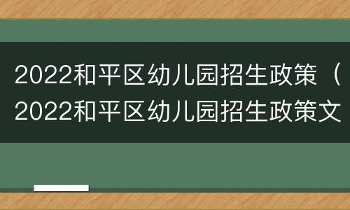 2022和平区幼儿园招生政策（2022和平区幼儿园招生政策文件）