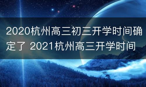 2020杭州高三初三开学时间确定了 2021杭州高三开学时间