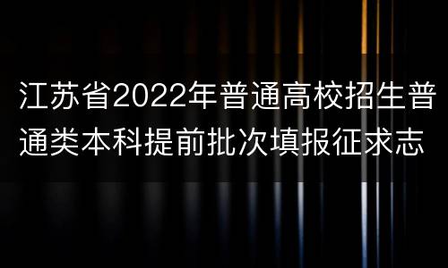 江苏省2022年普通高校招生普通类本科提前批次填报征求志愿通告