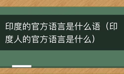 印度的官方语言是什么语（印度人的官方语言是什么）