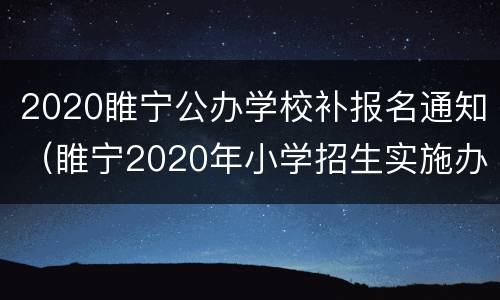 2020睢宁公办学校补报名通知（睢宁2020年小学招生实施办法）