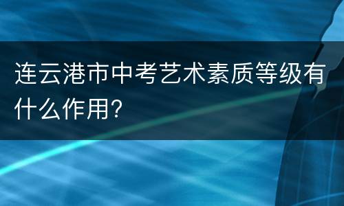 连云港市中考艺术素质等级有什么作用?