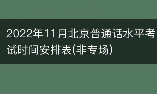 2022年11月北京普通话水平考试时间安排表(非专场)