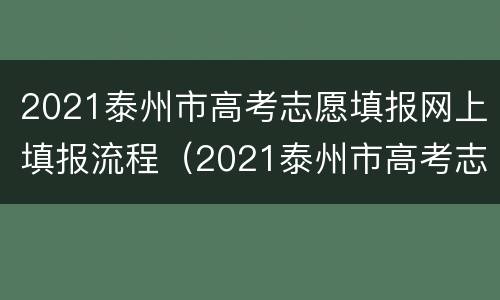 2021泰州市高考志愿填报网上填报流程（2021泰州市高考志愿填报网上填报流程图）