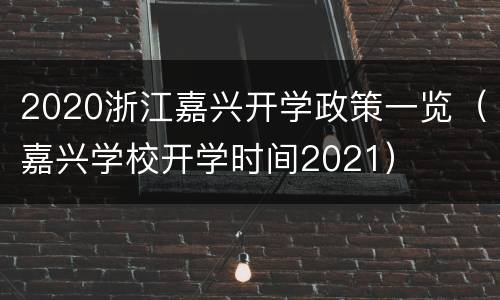 2020浙江嘉兴开学政策一览（嘉兴学校开学时间2021）