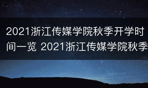 2021浙江传媒学院秋季开学时间一览 2021浙江传媒学院秋季开学时间一览表