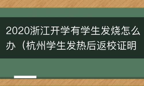 2020浙江开学有学生发烧怎么办（杭州学生发热后返校证明怎么开）