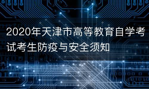 2020年天津市高等教育自学考试考生防疫与安全须知