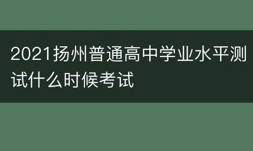 2021扬州普通高中学业水平测试什么时候考试