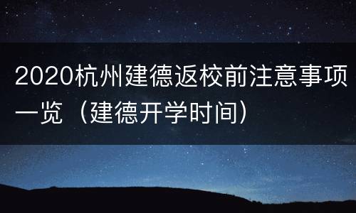 2020杭州建德返校前注意事项一览（建德开学时间）