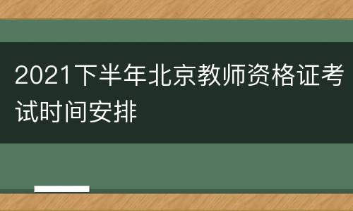 2021下半年北京教师资格证考试时间安排