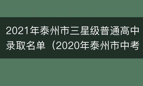 2021年泰州市三星级普通高中录取名单（2020年泰州市中考三星级高中分数线）