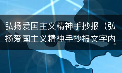 弘扬爱国主义精神手抄报（弘扬爱国主义精神手抄报文字内容）