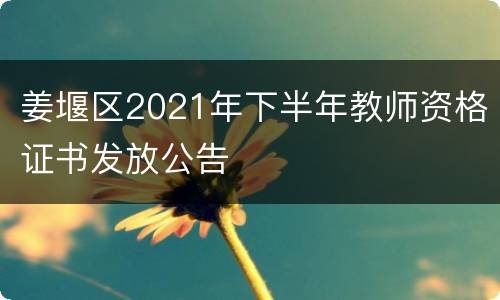 姜堰区2021年下半年教师资格证书发放公告