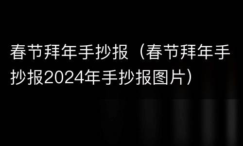 春节拜年手抄报（春节拜年手抄报2024年手抄报图片）