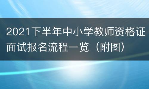 2021下半年中小学教师资格证面试报名流程一览（附图）