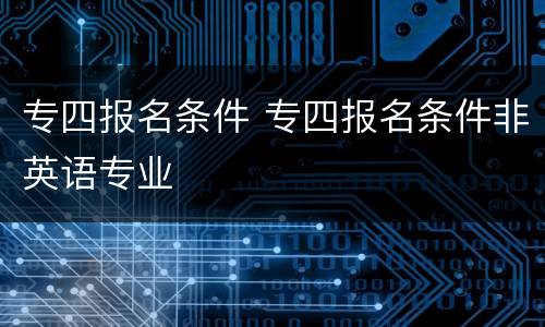 专四报名条件 专四报名条件非英语专业