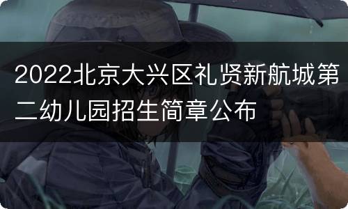 2022北京大兴区礼贤新航城第二幼儿园招生简章公布