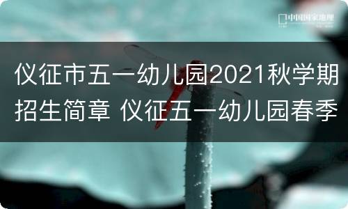 仪征市五一幼儿园2021秋学期招生简章 仪征五一幼儿园春季报名