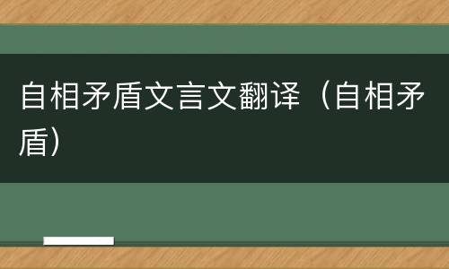 自相矛盾文言文翻译（自相矛盾）