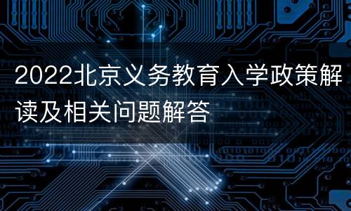 2022北京义务教育入学政策解读及相关问题解答