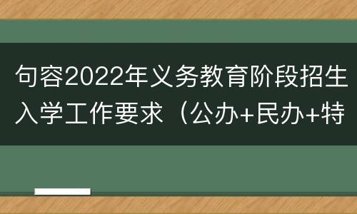 句容2022年义务教育阶段招生入学工作要求（公办+民办+特殊教育学校）