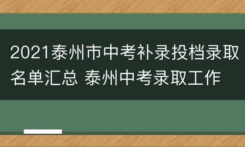 2021泰州市中考补录投档录取名单汇总 泰州中考录取工作