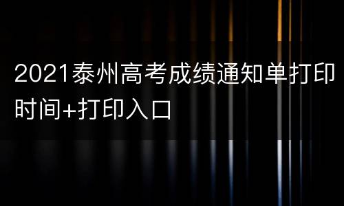 2021泰州高考成绩通知单打印时间+打印入口