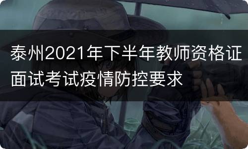 泰州2021年下半年教师资格证面试考试疫情防控要求