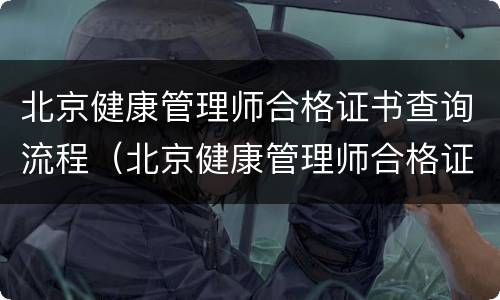 北京健康管理师合格证书查询流程（北京健康管理师合格证书查询流程）