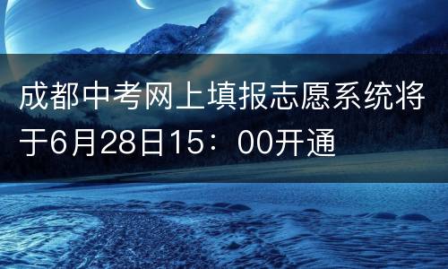 成都中考网上填报志愿系统将于6月28日15：00开通