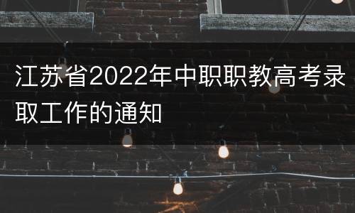 江苏省2022年中职职教高考录取工作的通知