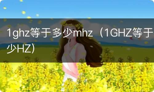 1ghz等于多少mhz（1GHZ等于多少HZ）