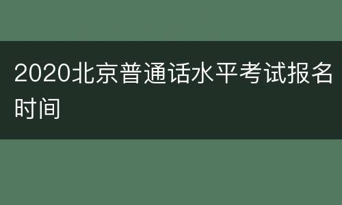 2020北京普通话水平考试报名时间