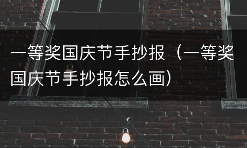 一等奖国庆节手抄报（一等奖国庆节手抄报怎么画）