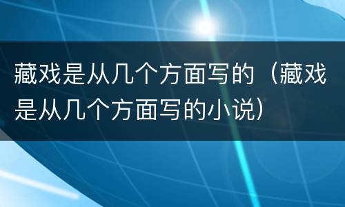 藏戏是从几个方面写的（藏戏是从几个方面写的小说）