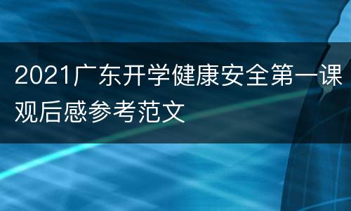 2021广东开学健康安全第一课观后感参考范文