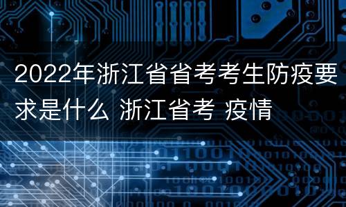 2022年浙江省省考考生防疫要求是什么 浙江省考 疫情