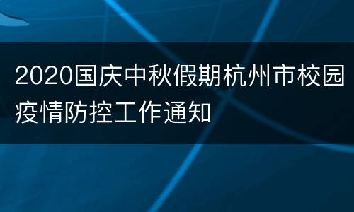 2020国庆中秋假期杭州市校园疫情防控工作通知