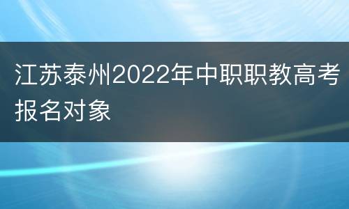 江苏泰州2022年中职职教高考报名对象