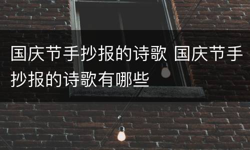 国庆节手抄报的诗歌 国庆节手抄报的诗歌有哪些