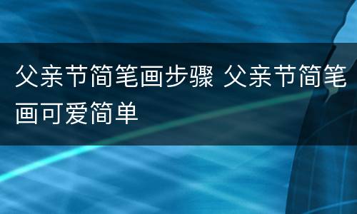 父亲节简笔画步骤 父亲节简笔画可爱简单