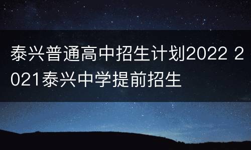 泰兴普通高中招生计划2022 2021泰兴中学提前招生