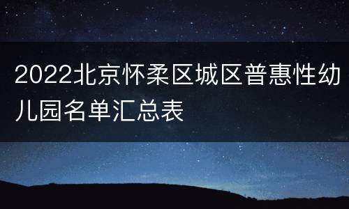 2022北京怀柔区城区普惠性幼儿园名单汇总表