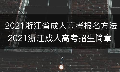 2021浙江省成人高考报名方法 2021浙江成人高考招生简章