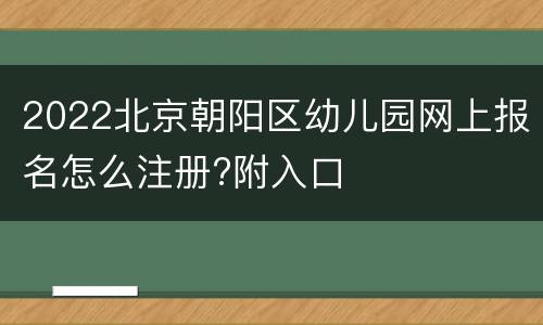 2022北京朝阳区幼儿园网上报名怎么注册?附入口