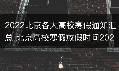 2022北京各大高校寒假通知汇总 北京高校寒假放假时间2021寒假