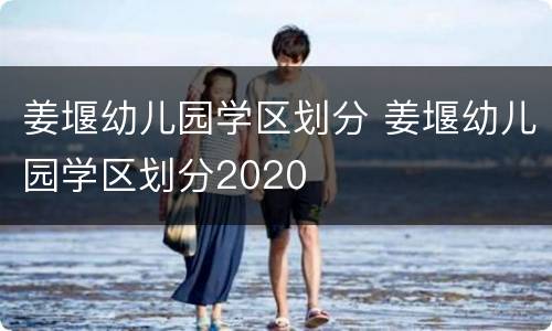 姜堰幼儿园学区划分 姜堰幼儿园学区划分2020